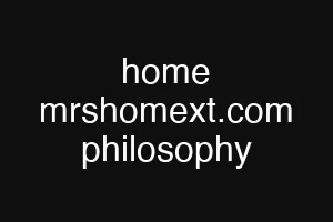 home mrshomext.com philosophy