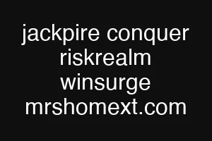 jackpire conquer riskrealm winsurge mrshomext.com